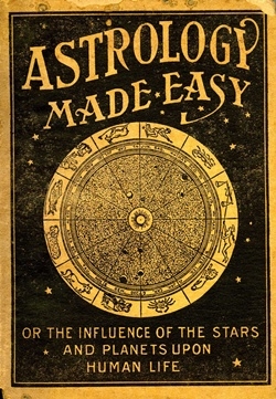 Astrology made easy or the influence of the stars and planets upon human life